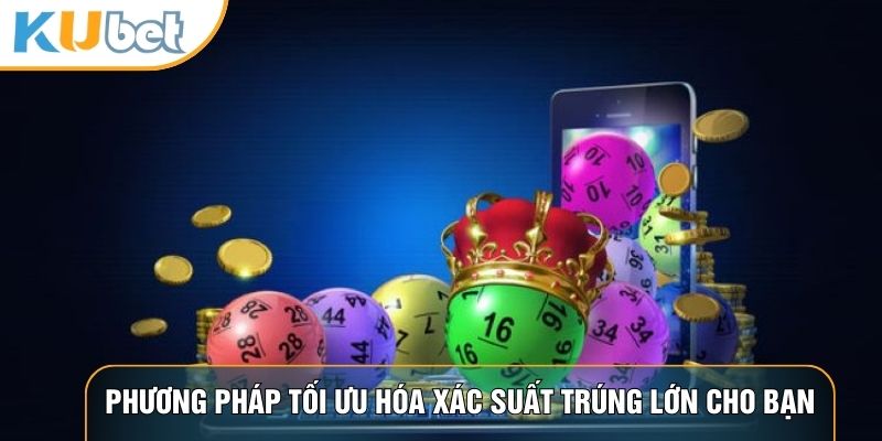 Phương pháp tối ưu hóa xác suất trúng lớn cho bạn