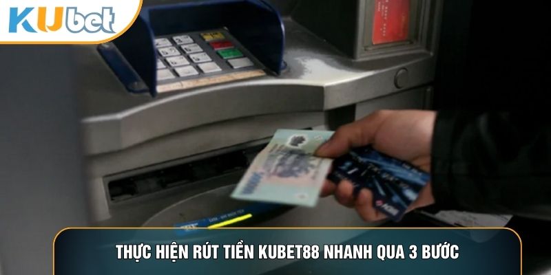 Thực hiện rút tiền KUBET88 nhanh qua 3 bước